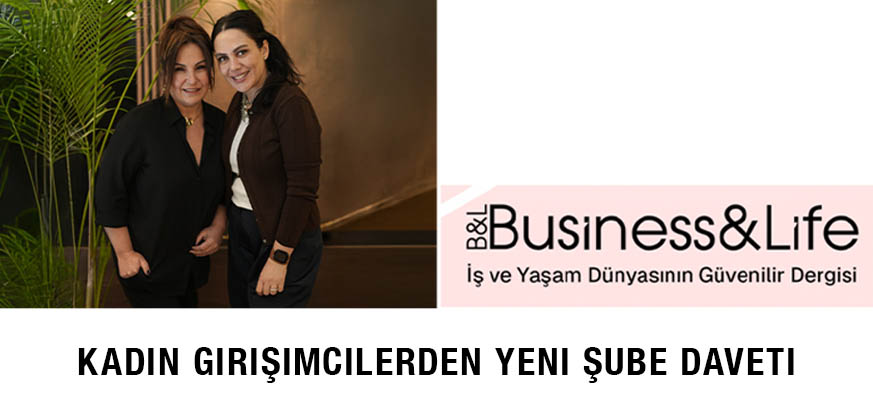 Business and Life: Kadın Girişimcilerden Yeni Şube Daveti